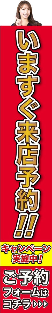 今すぐ来店予約！キャンペーン実施中！ご予約フォームはコチラ